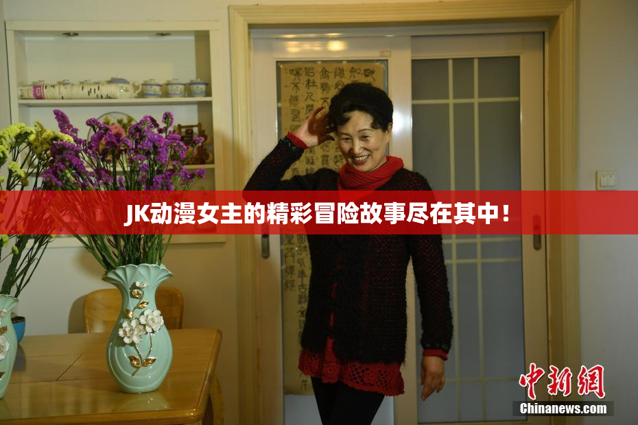 JK动漫女主的精彩冒险故事尽在其中！