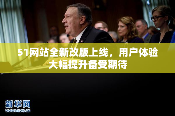 51网站全新改版上线，用户体验大幅提升备受期待