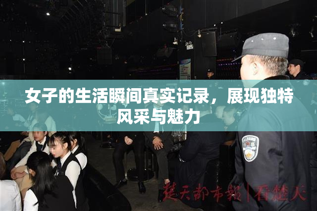 女子的生活瞬间真实记录，展现独特风采与魅力