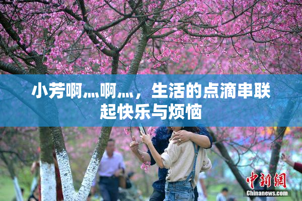 小芳啊灬啊灬，生活的点滴串联起快乐与烦恼