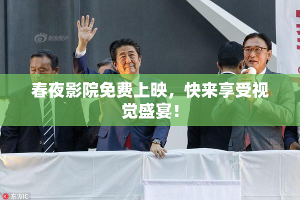 春夜影院免费上映，快来享受视觉盛宴！
