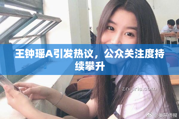 王钟瑶A引发热议，公众关注度持续攀升