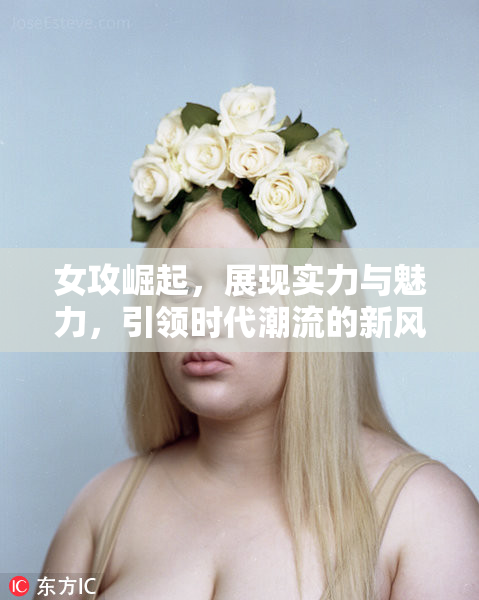 女攻崛起，展现实力与魅力，引领时代潮流的新风尚