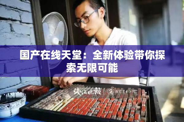 国产在线天堂：全新体验带你探索无限可能
