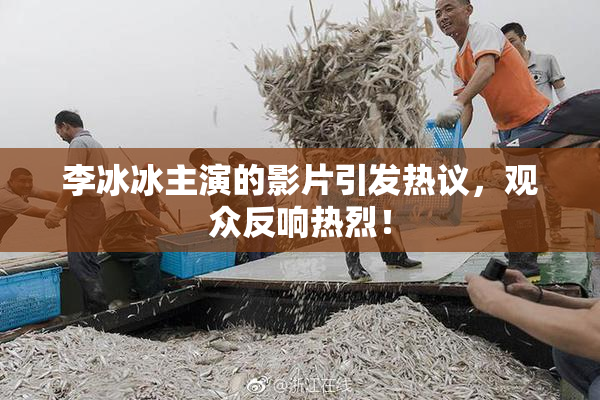 李冰冰主演的影片引发热议，观众反响热烈！