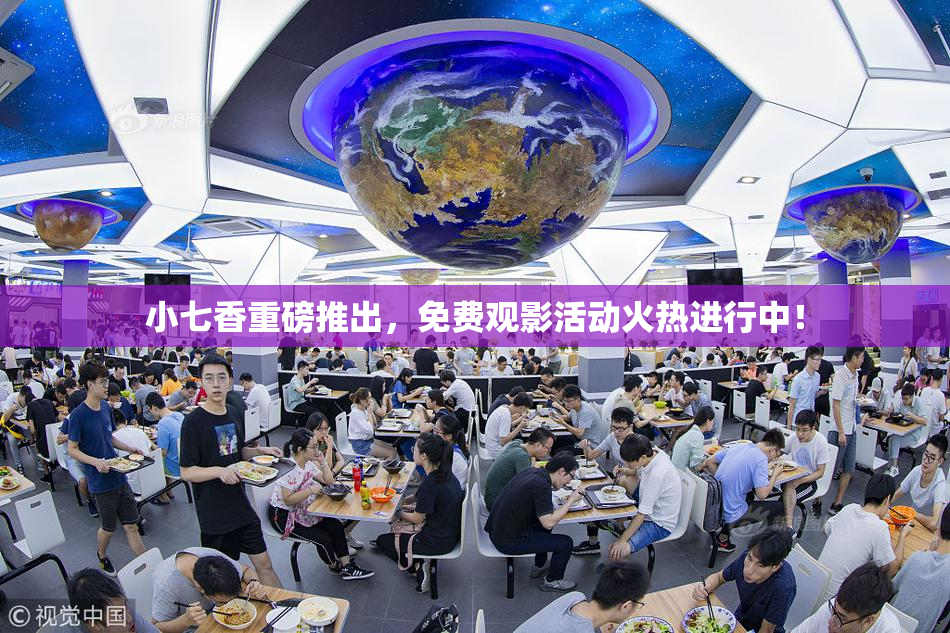 小七香重磅推出，免费观影活动火热进行中！