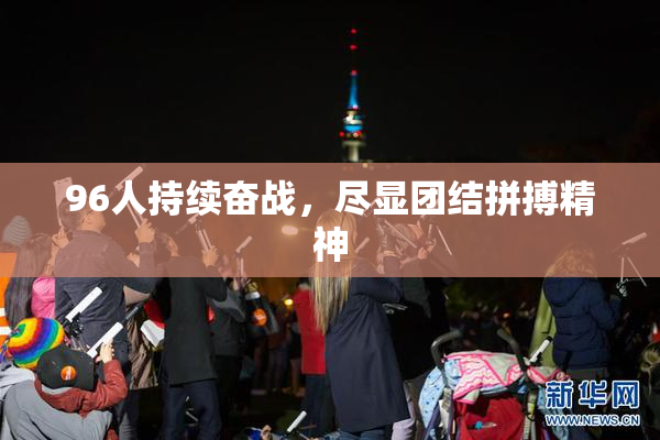 96人持续奋战，尽显团结拼搏精神
