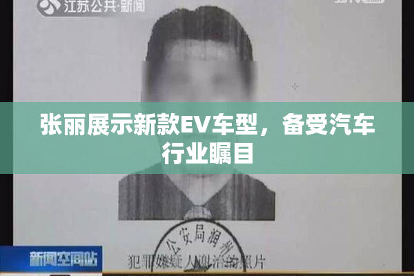 张丽展示新款EV车型，备受汽车行业瞩目