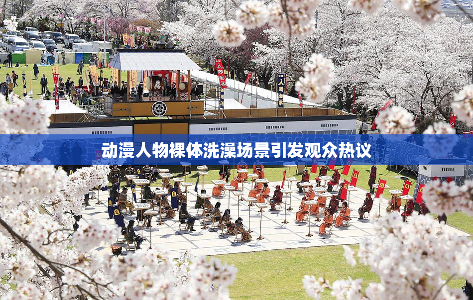 动漫人物裸体洗澡场景引发观众热议