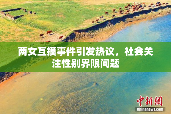两女互摸事件引发热议，社会关注性别界限问题
