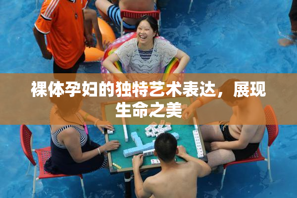 裸体孕妇的独特艺术表达，展现生命之美