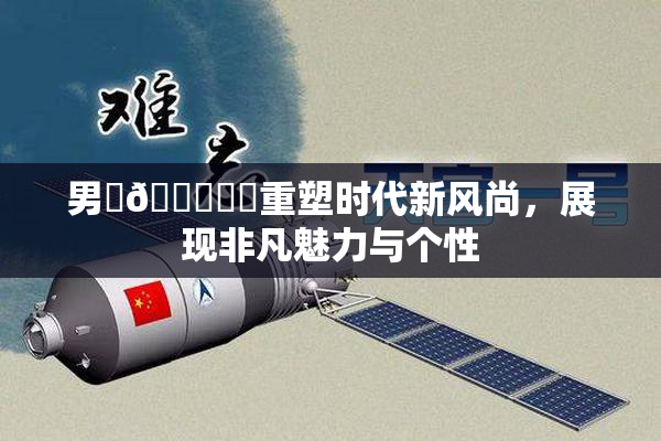 男‌🍌❌‌重塑时代新风尚，展现非凡魅力与个性