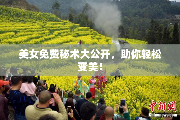 美女免费秘术大公开，助你轻松变美！