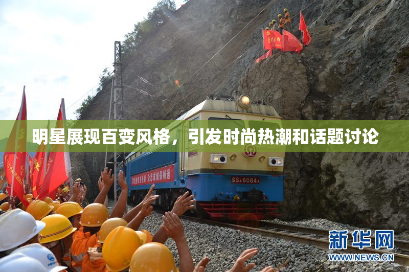 明星展现百变风格，引发时尚热潮和话题讨论