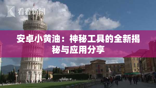 安卓小黄油：神秘工具的全新揭秘与应用分享