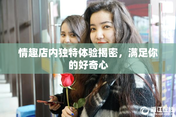 情趣店内独特体验揭密，满足你的好奇心