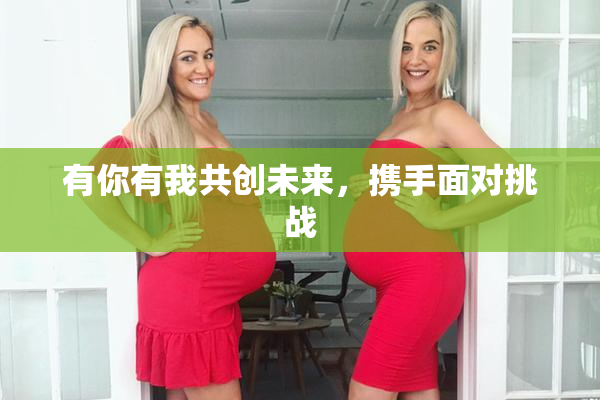 有你有我共创未来，携手面对挑战