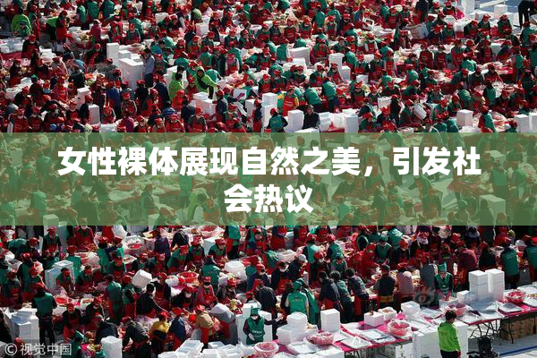 女性裸体展现自然之美，引发社会热议