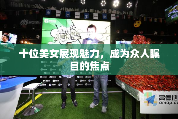 十位美女展现魅力，成为众人瞩目的焦点