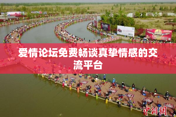 爱情论坛免费畅谈真挚情感的交流平台