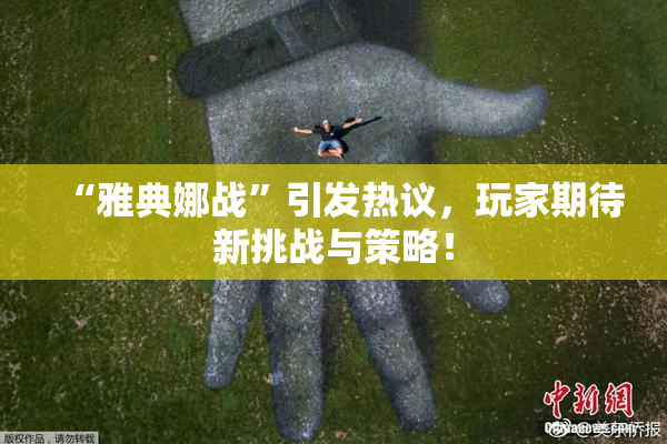 “雅典娜战”引发热议，玩家期待新挑战与策略！