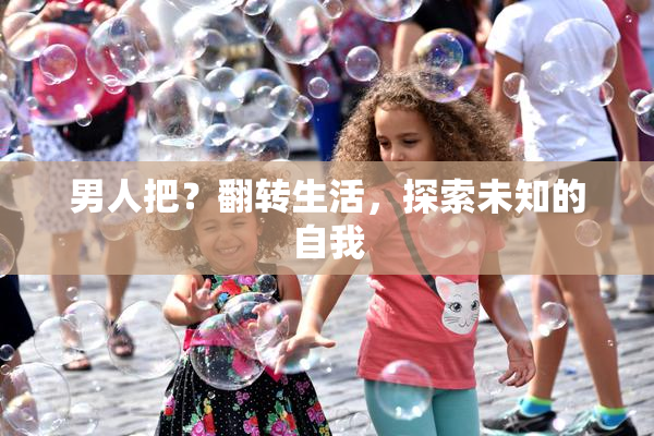 男人把？翻转生活，探索未知的自我