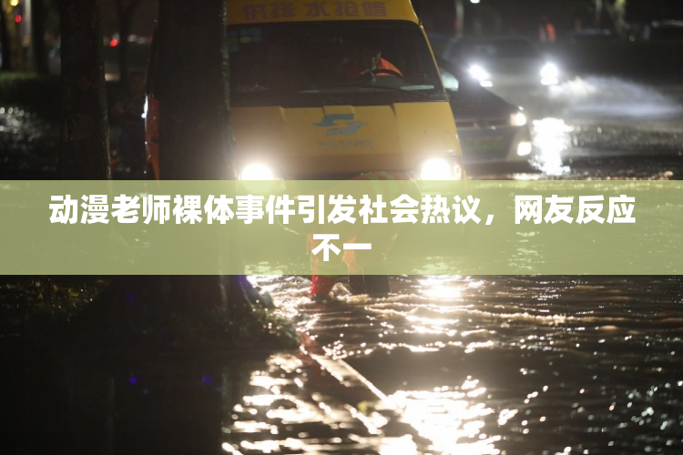 动漫老师裸体事件引发社会热议，网友反应不一