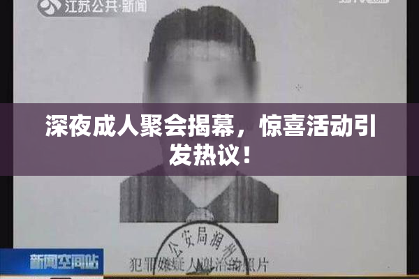深夜成人聚会揭幕，惊喜活动引发热议！