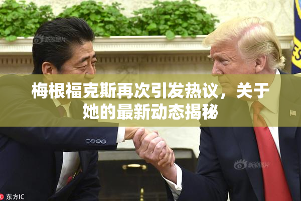 梅根福克斯再次引发热议，关于她的最新动态揭秘