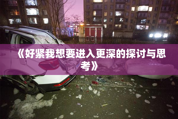 《好紧我想要进入更深的探讨与思考》