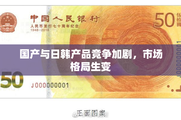 国产与日韩产品竞争加剧，市场格局生变