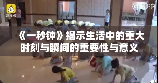 《一秒钟》揭示生活中的重大时刻与瞬间的重要性与意义