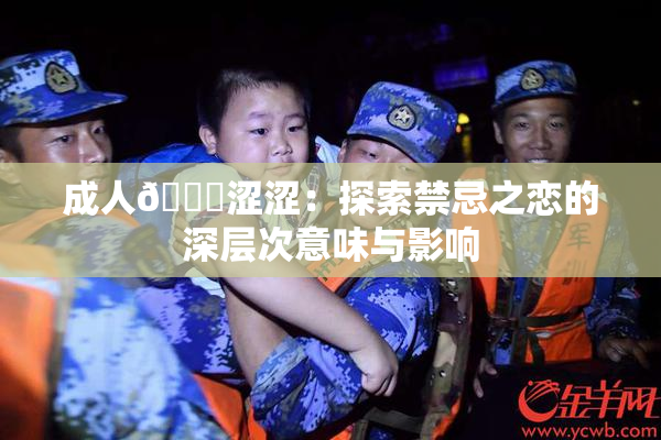 成人🔞涩涩：探索禁忌之恋的深层次意味与影响