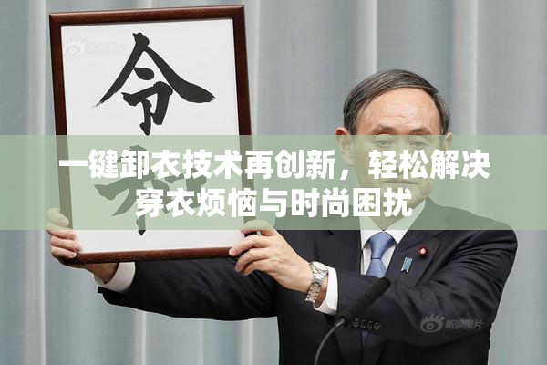 一键卸衣技术再创新，轻松解决穿衣烦恼与时尚困扰