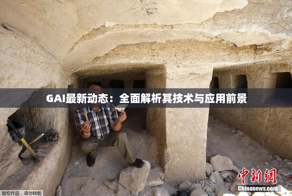 GAI最新动态：全面解析其技术与应用前景