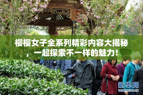 樱樱女子全系列精彩内容大揭秘，一起探索不一样的魅力！