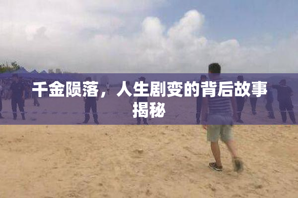 千金陨落，人生剧变的背后故事揭秘