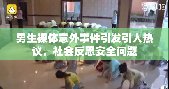 男生裸体意外事件引发引人热议，社会反思安全问题
