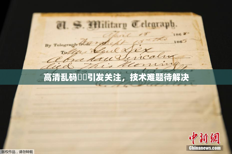 高清乱码❌‌引发关注，技术难题待解决