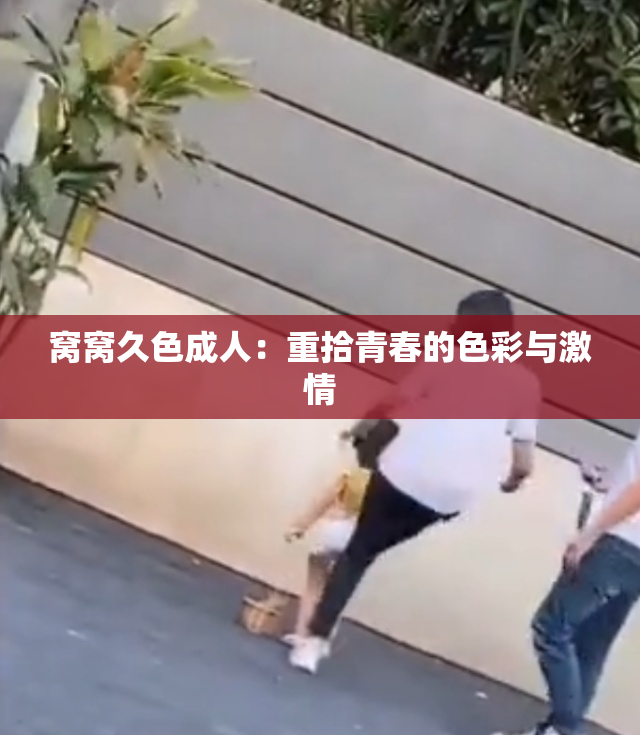 窝窝久色成人：重拾青春的色彩与激情