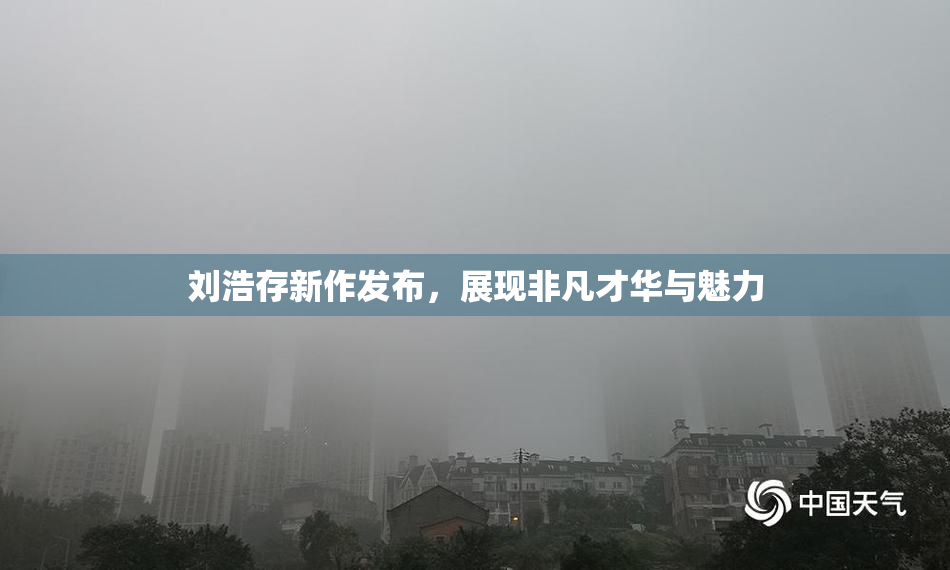 刘浩存新作发布，展现非凡才华与魅力