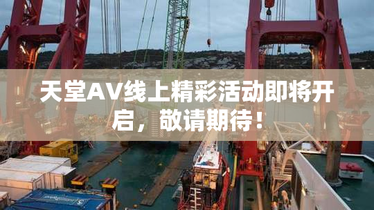 天堂A∨线上精彩活动即将开启，敬请期待！
