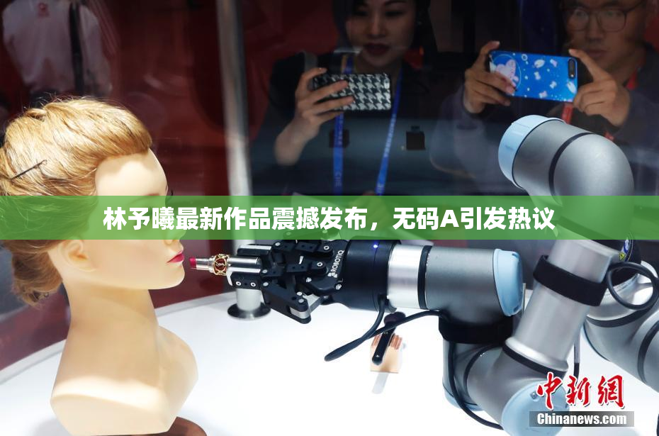 林予曦最新作品震撼发布，无码A引发热议
