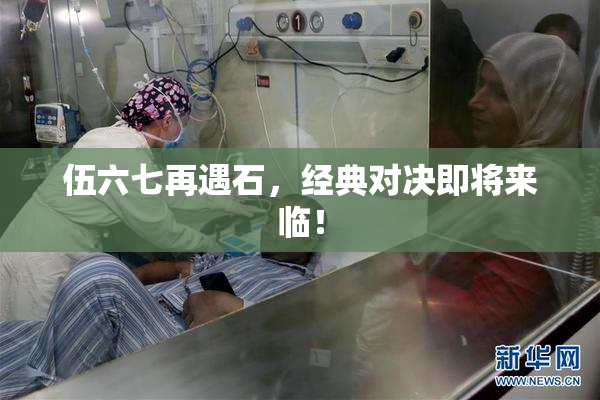伍六七再遇石，经典对决即将来临！