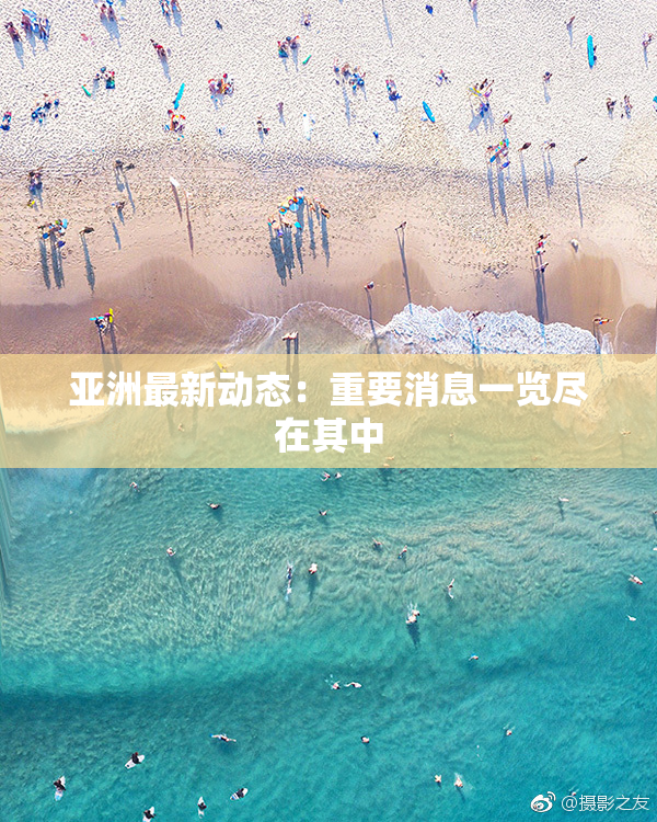 亚洲最新动态：重要消息一览尽在其中