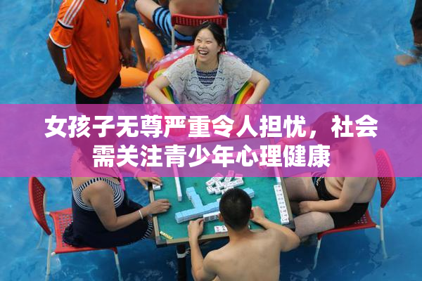 女孩子无尊严重令人担忧，社会需关注青少年心理健康