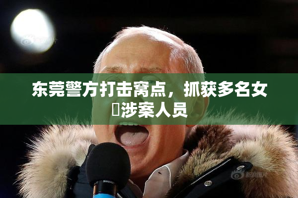 东莞警方打击窝点，抓获多名女婬涉案人员
