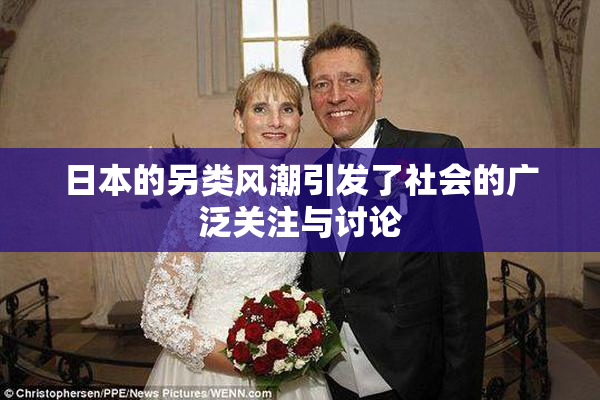 日本的另类风潮引发了社会的广泛关注与讨论