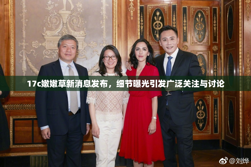 17c嫩嫩草新消息发布，细节曝光引发广泛关注与讨论