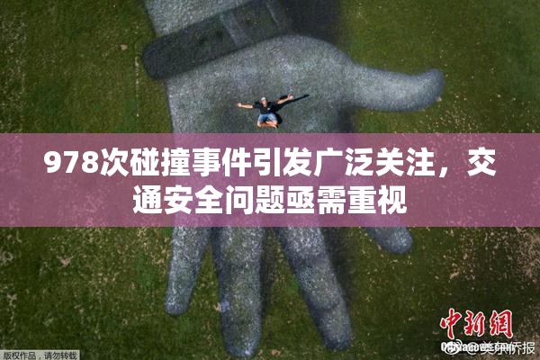 978次碰撞事件引发广泛关注，交通安全问题亟需重视